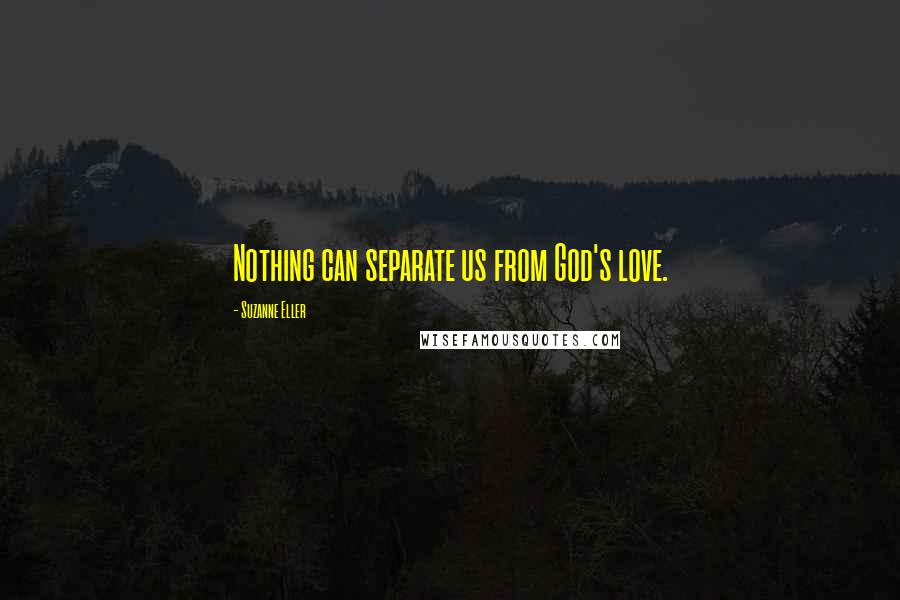 Suzanne Eller Quotes: Nothing can separate us from God's love.