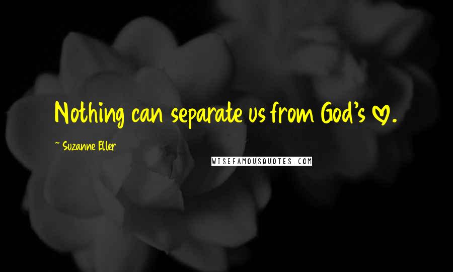 Suzanne Eller Quotes: Nothing can separate us from God's love.