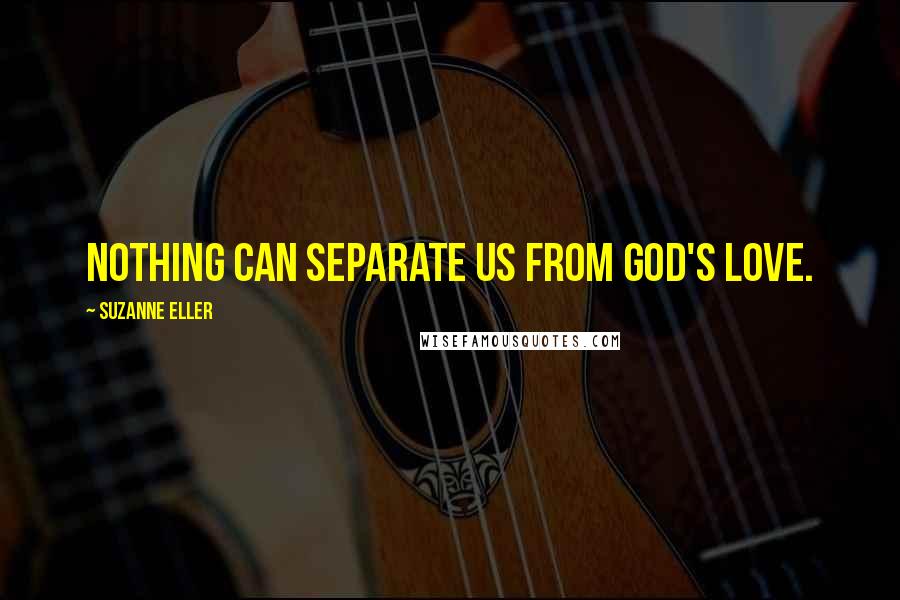 Suzanne Eller Quotes: Nothing can separate us from God's love.