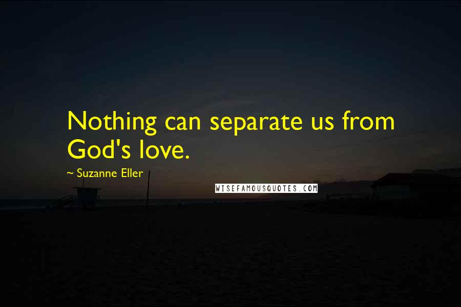 Suzanne Eller Quotes: Nothing can separate us from God's love.