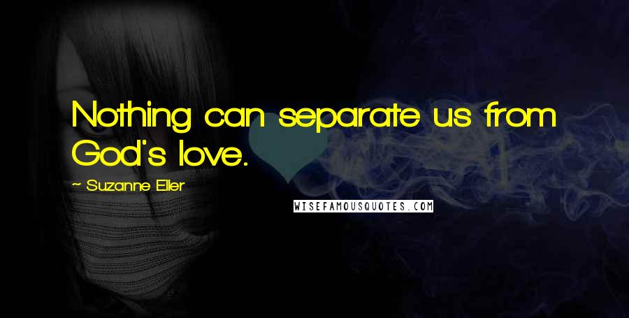 Suzanne Eller Quotes: Nothing can separate us from God's love.