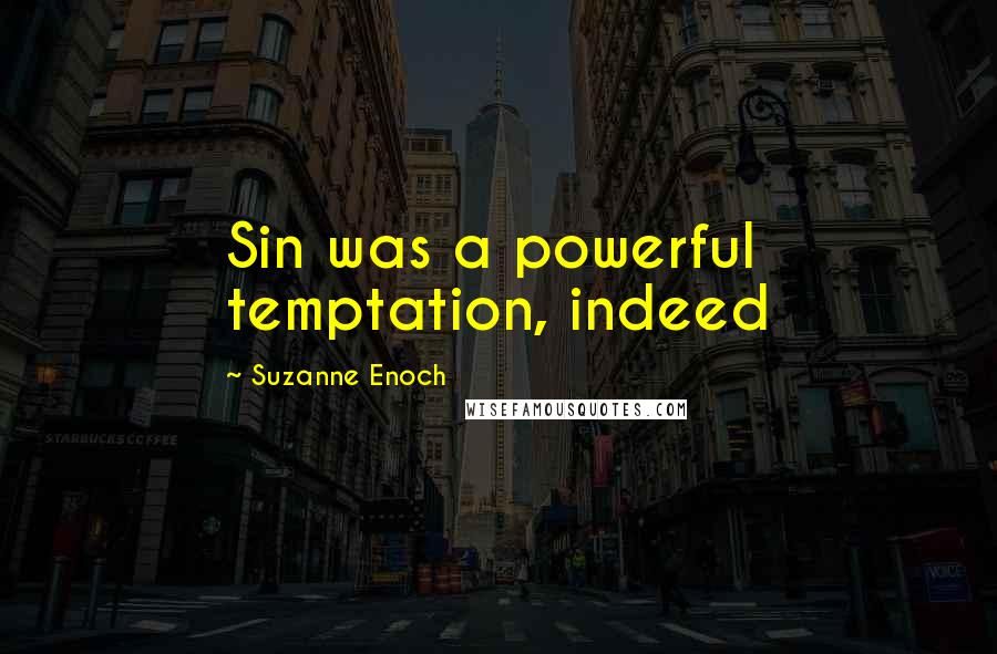 Suzanne Enoch Quotes: Sin was a powerful temptation, indeed