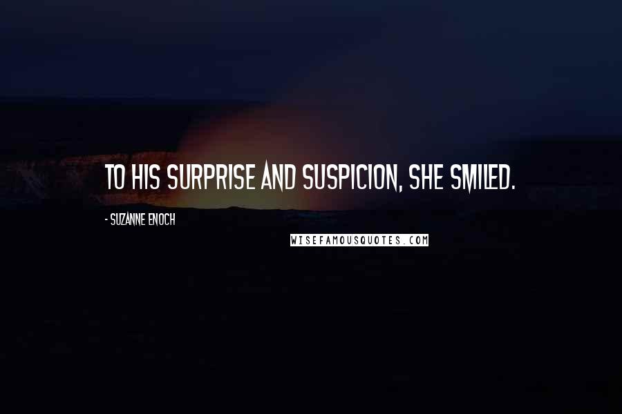 Suzanne Enoch Quotes: To his surprise and suspicion, she smiled.