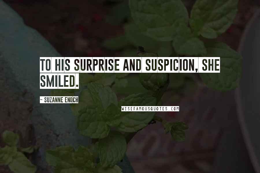 Suzanne Enoch Quotes: To his surprise and suspicion, she smiled.