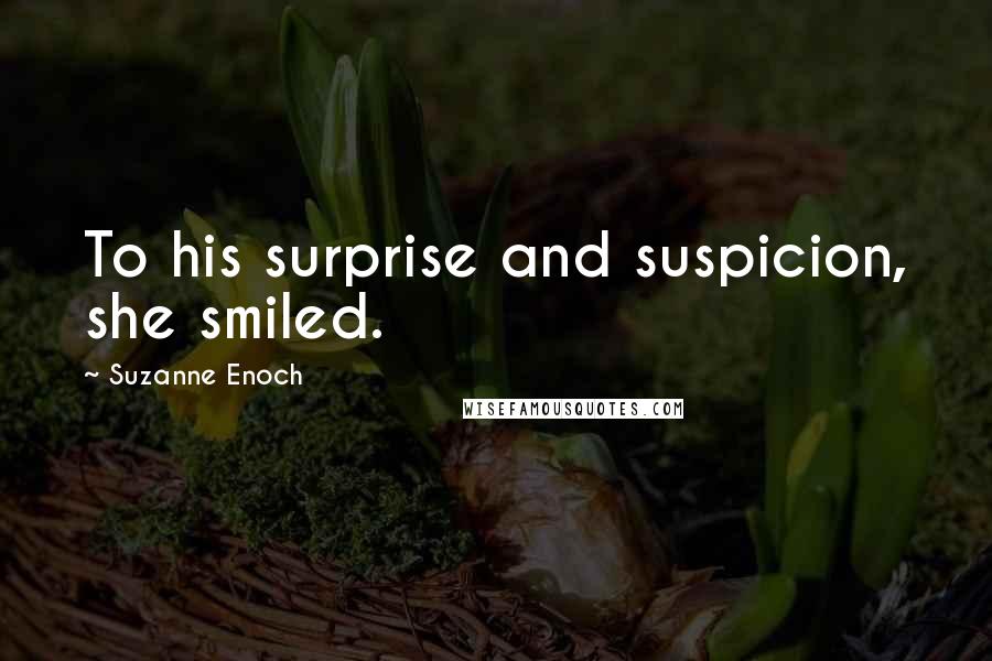 Suzanne Enoch Quotes: To his surprise and suspicion, she smiled.