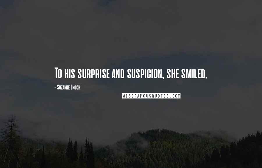 Suzanne Enoch Quotes: To his surprise and suspicion, she smiled.