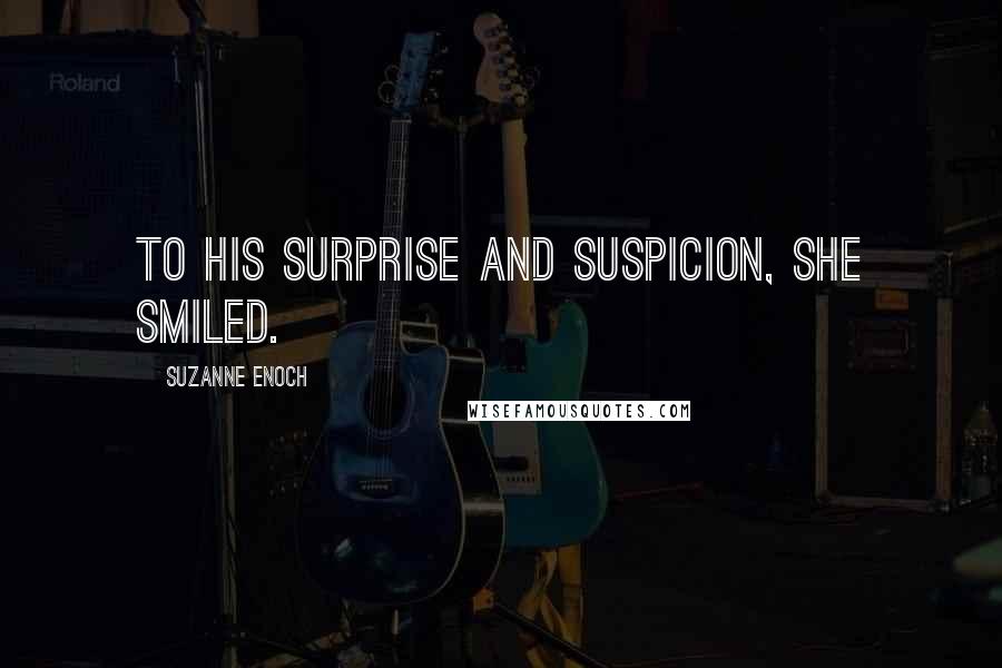 Suzanne Enoch Quotes: To his surprise and suspicion, she smiled.
