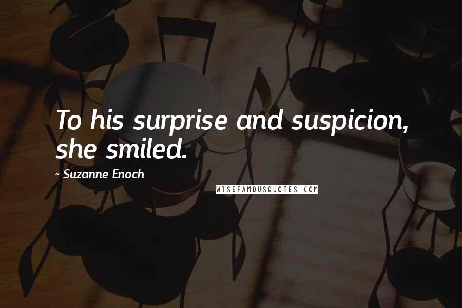 Suzanne Enoch Quotes: To his surprise and suspicion, she smiled.