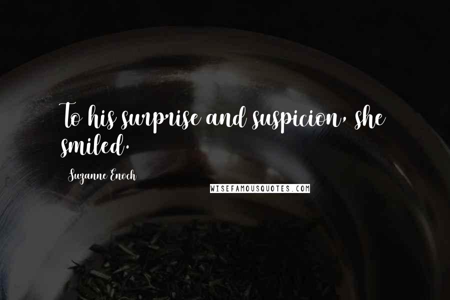 Suzanne Enoch Quotes: To his surprise and suspicion, she smiled.