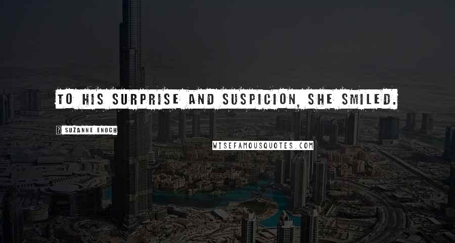 Suzanne Enoch Quotes: To his surprise and suspicion, she smiled.