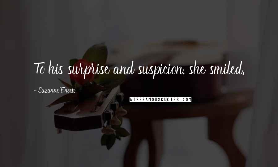 Suzanne Enoch Quotes: To his surprise and suspicion, she smiled.