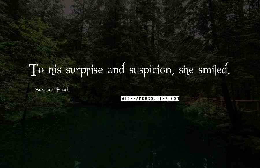 Suzanne Enoch Quotes: To his surprise and suspicion, she smiled.