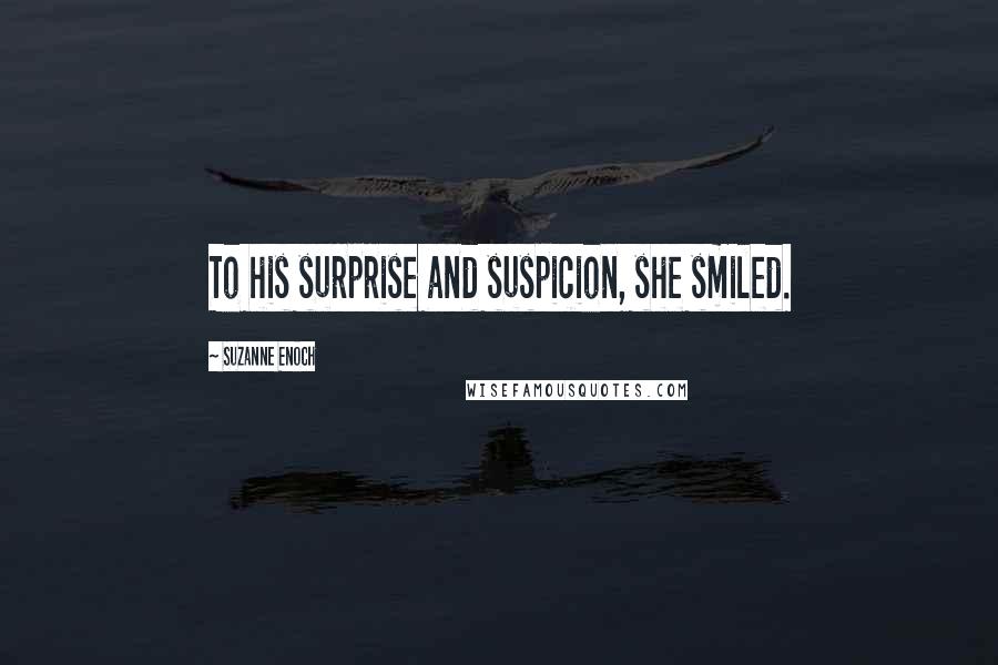 Suzanne Enoch Quotes: To his surprise and suspicion, she smiled.