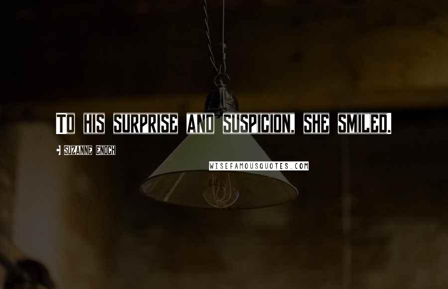 Suzanne Enoch Quotes: To his surprise and suspicion, she smiled.