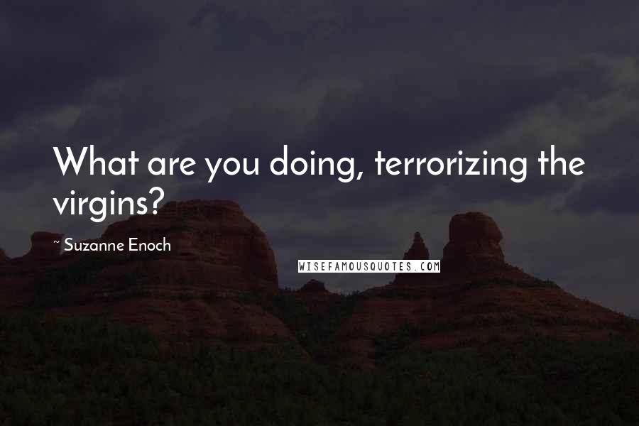 Suzanne Enoch Quotes: What are you doing, terrorizing the virgins?