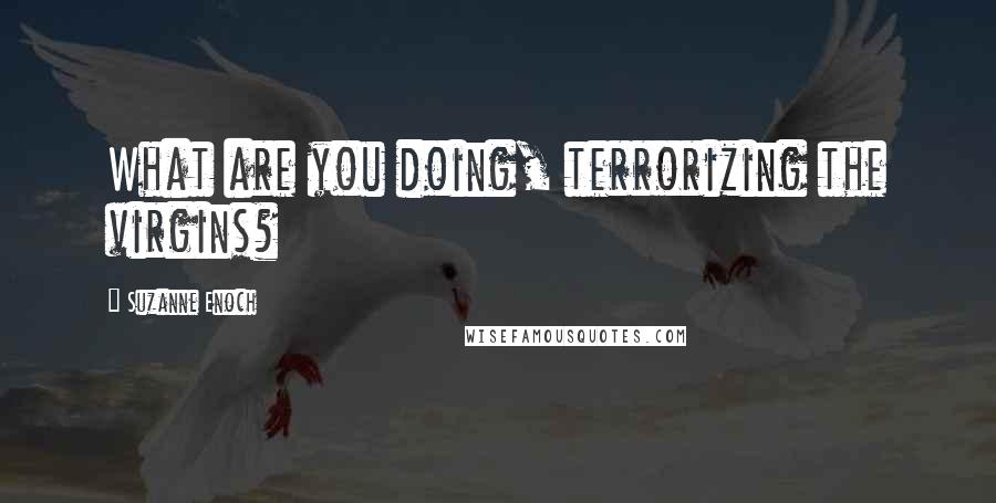Suzanne Enoch Quotes: What are you doing, terrorizing the virgins?