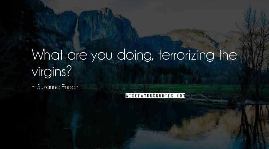 Suzanne Enoch Quotes: What are you doing, terrorizing the virgins?