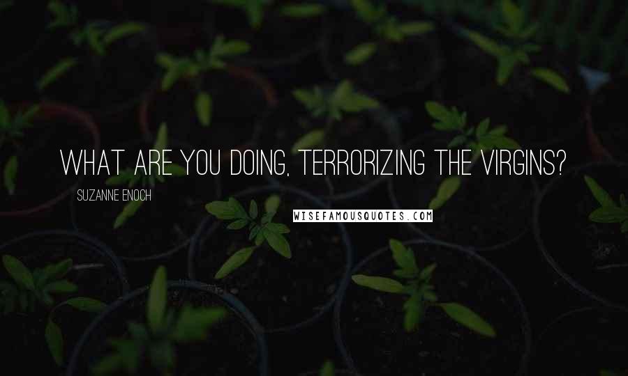 Suzanne Enoch Quotes: What are you doing, terrorizing the virgins?