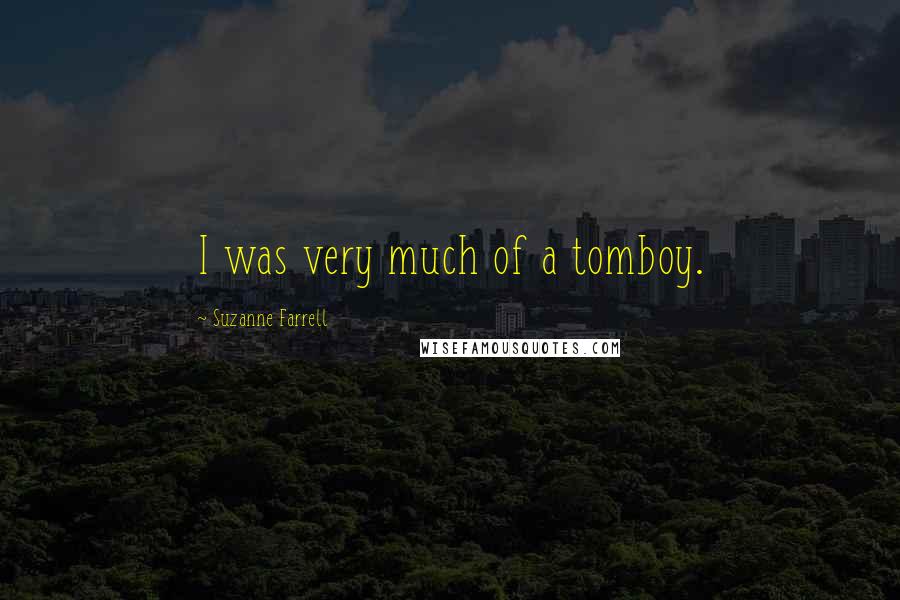 Suzanne Farrell Quotes: I was very much of a tomboy.