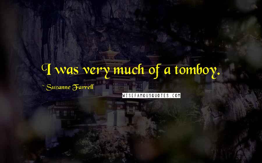Suzanne Farrell Quotes: I was very much of a tomboy.