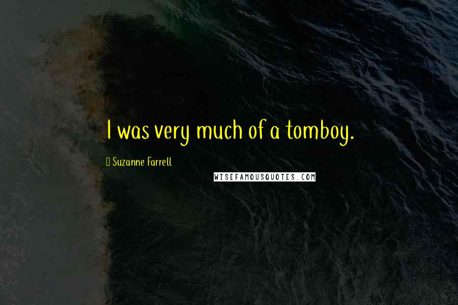 Suzanne Farrell Quotes: I was very much of a tomboy.