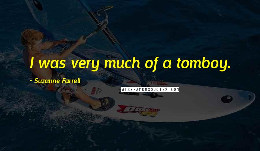 Suzanne Farrell Quotes: I was very much of a tomboy.