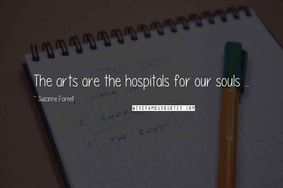Suzanne Farrell Quotes: The arts are the hospitals for our souls ...