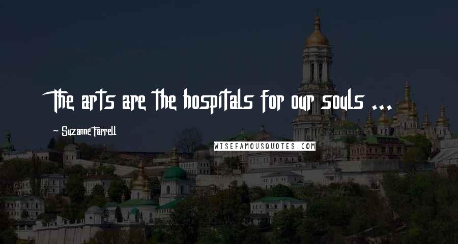 Suzanne Farrell Quotes: The arts are the hospitals for our souls ...