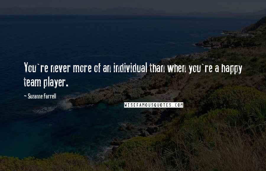 Suzanne Farrell Quotes: You're never more of an individual than when you're a happy team player.