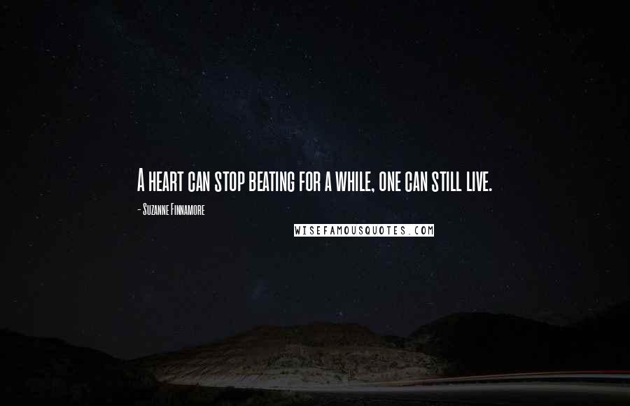 Suzanne Finnamore Quotes: A heart can stop beating for a while, one can still live.