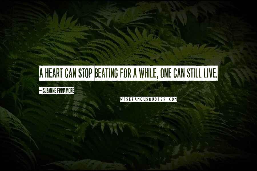 Suzanne Finnamore Quotes: A heart can stop beating for a while, one can still live.