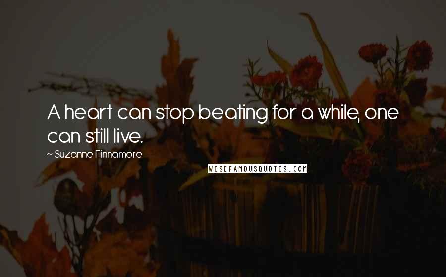 Suzanne Finnamore Quotes: A heart can stop beating for a while, one can still live.