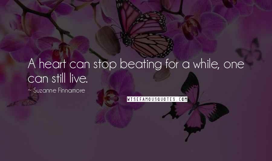 Suzanne Finnamore Quotes: A heart can stop beating for a while, one can still live.