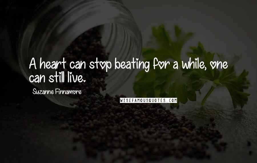 Suzanne Finnamore Quotes: A heart can stop beating for a while, one can still live.