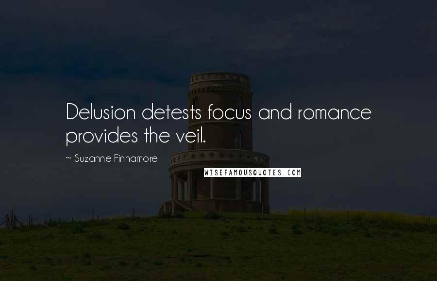 Suzanne Finnamore Quotes: Delusion detests focus and romance provides the veil.