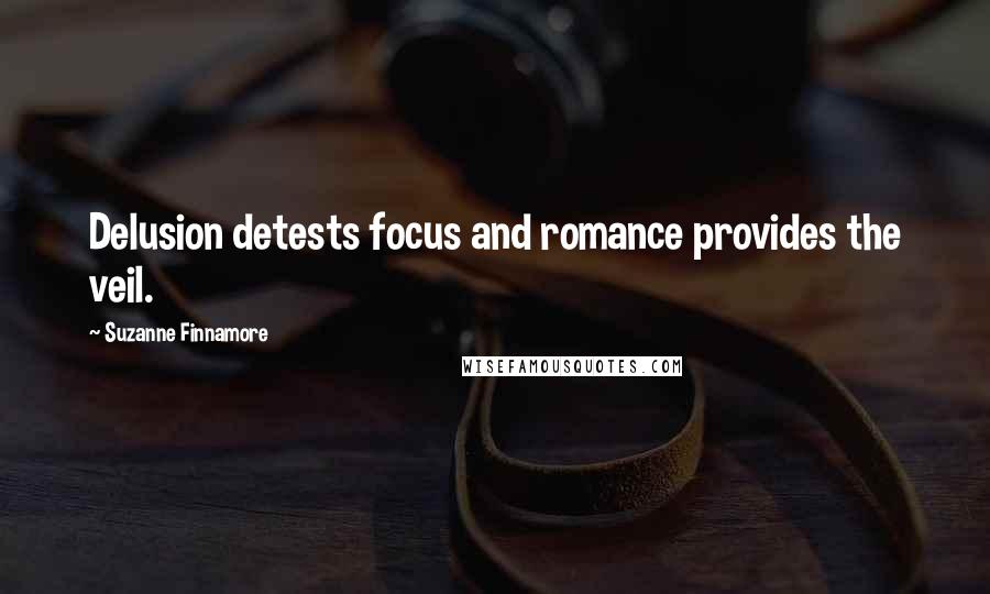 Suzanne Finnamore Quotes: Delusion detests focus and romance provides the veil.