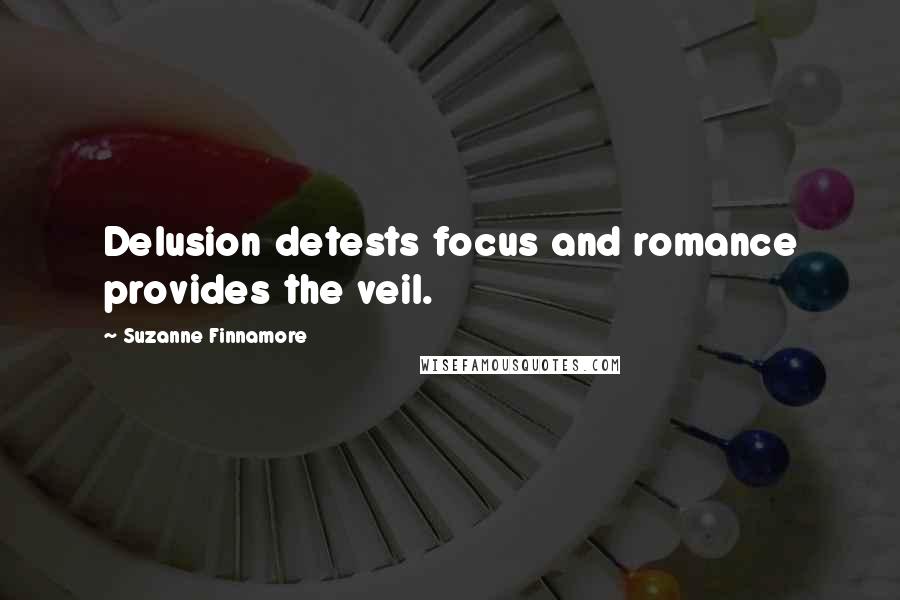 Suzanne Finnamore Quotes: Delusion detests focus and romance provides the veil.