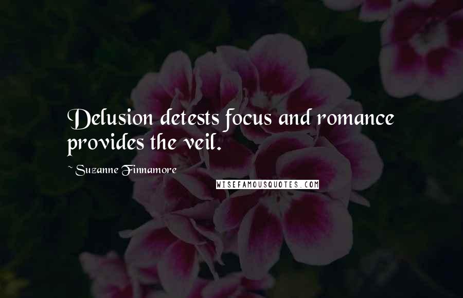 Suzanne Finnamore Quotes: Delusion detests focus and romance provides the veil.