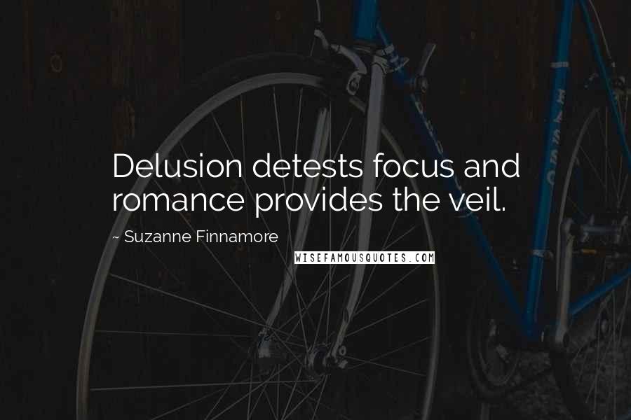 Suzanne Finnamore Quotes: Delusion detests focus and romance provides the veil.