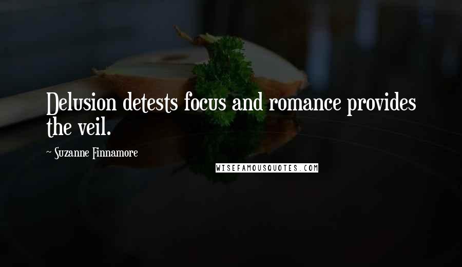 Suzanne Finnamore Quotes: Delusion detests focus and romance provides the veil.