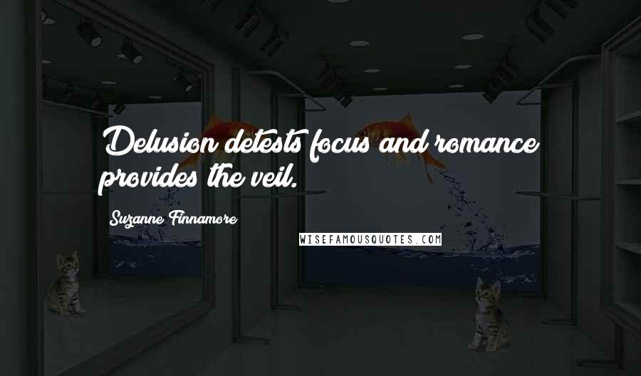 Suzanne Finnamore Quotes: Delusion detests focus and romance provides the veil.