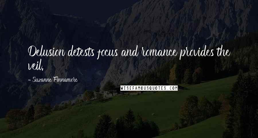 Suzanne Finnamore Quotes: Delusion detests focus and romance provides the veil.