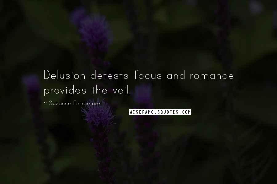 Suzanne Finnamore Quotes: Delusion detests focus and romance provides the veil.