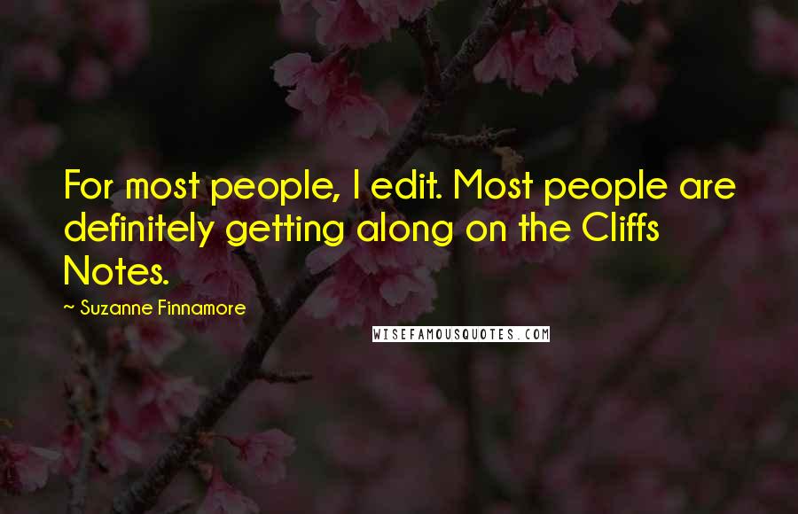 Suzanne Finnamore Quotes: For most people, I edit. Most people are definitely getting along on the Cliffs Notes.