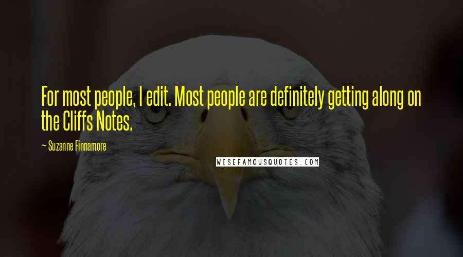 Suzanne Finnamore Quotes: For most people, I edit. Most people are definitely getting along on the Cliffs Notes.