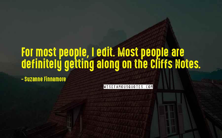 Suzanne Finnamore Quotes: For most people, I edit. Most people are definitely getting along on the Cliffs Notes.