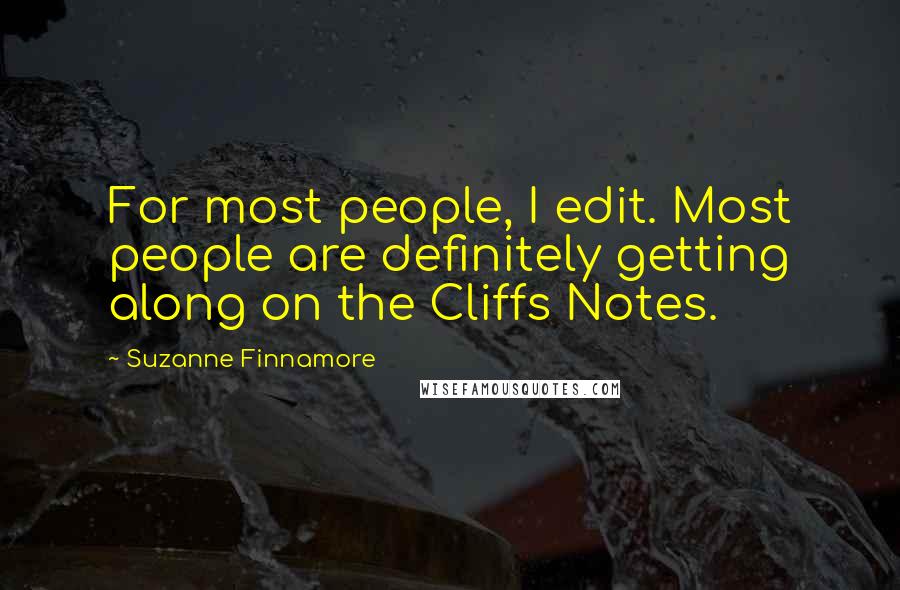 Suzanne Finnamore Quotes: For most people, I edit. Most people are definitely getting along on the Cliffs Notes.