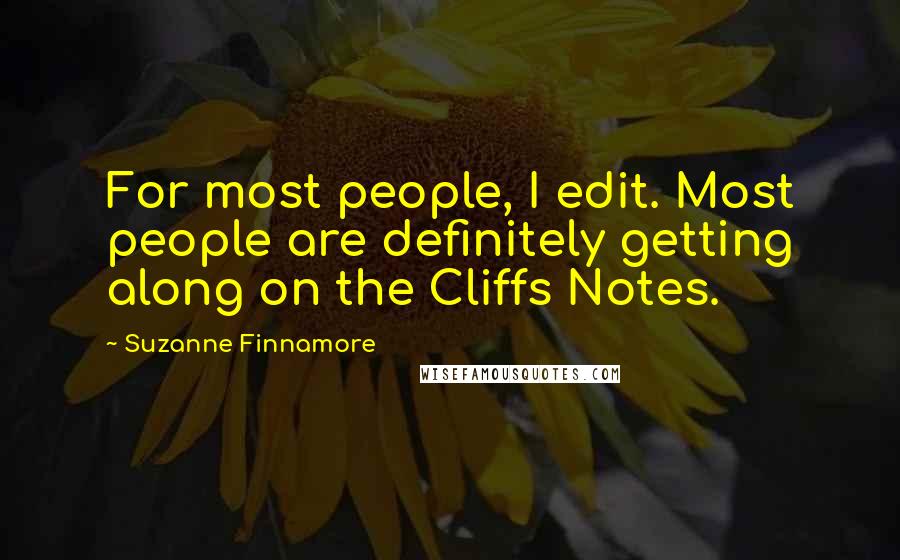 Suzanne Finnamore Quotes: For most people, I edit. Most people are definitely getting along on the Cliffs Notes.