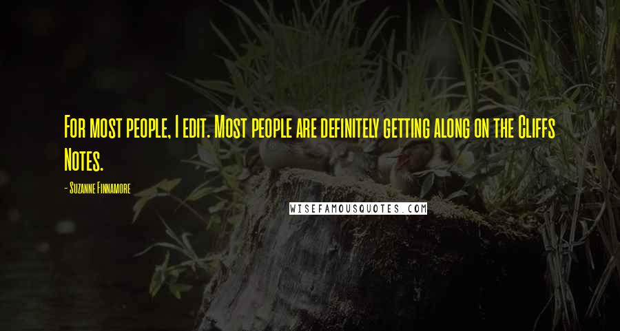 Suzanne Finnamore Quotes: For most people, I edit. Most people are definitely getting along on the Cliffs Notes.