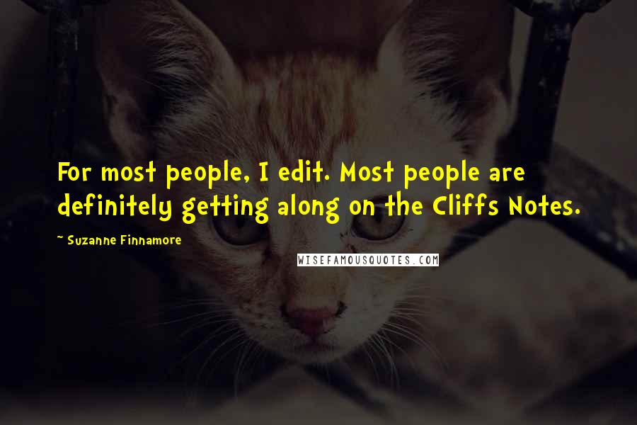 Suzanne Finnamore Quotes: For most people, I edit. Most people are definitely getting along on the Cliffs Notes.